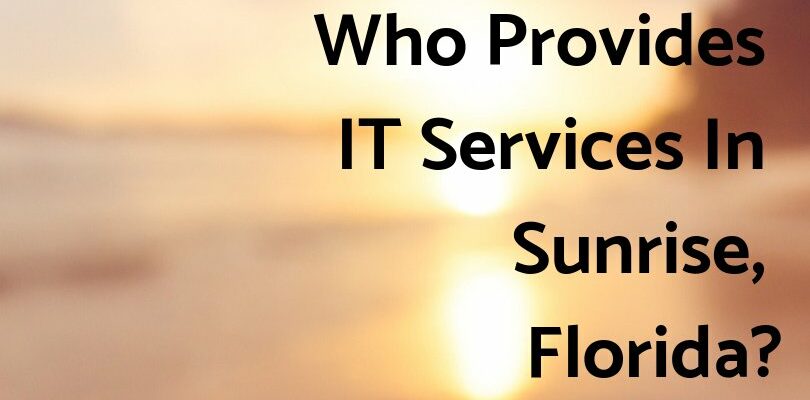 Who Provides IT Services In Sunrise, Florida_