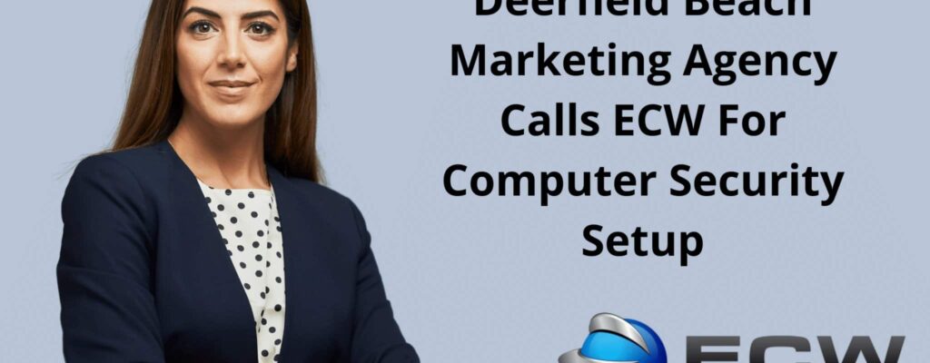 Deerfield Beach Marketing Agency Calls ECW For Computer Security Setup